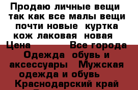 Продаю личные вещи, так как все малы,вещи почти новые, куртка кож.лаковая (новая › Цена ­ 5 000 - Все города Одежда, обувь и аксессуары » Мужская одежда и обувь   . Краснодарский край,Геленджик г.